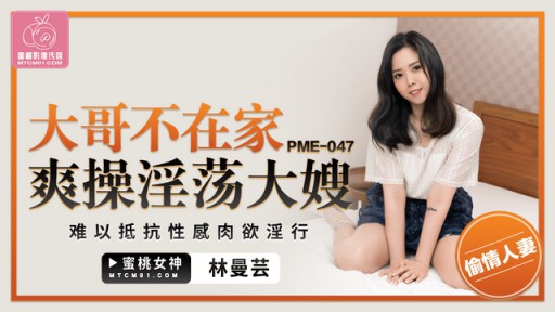 PME-047 離れている間、兄は欲情した義理の妹とセックスします