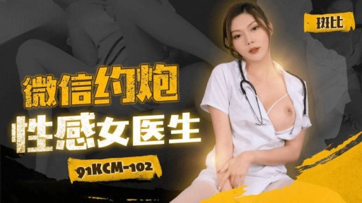 91KCM-102 Wechatでセクシーな女医とデート